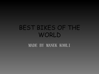 BEST BIKES OF THE WORLD MADE BY MANEK KOHLI 
