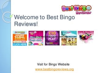 Welcome to Best Bingo
Reviews!
Visit for Bingo Website
www.bestbingoreviews.org
http://www.bestbingoreviews.org
 