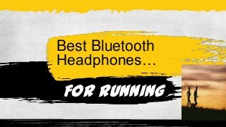 Best Bluetooth
Headphones…
For running
 
