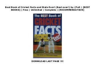 Best Book of Cricket Facts and Stats Ever! (Best ever!) by {Full | [BEST
BOOKS] | Free | Unlimited | Complete | [RECOMMENDATION]
DONWLOAD LAST PAGE !!!!
Read Best Book of Cricket Facts and Stats Ever! (Best ever!) Ebook Online
 