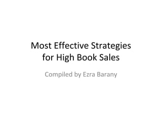 Most Effective Strategies
for High Book Sales
Compiled by Ezra Barany

 