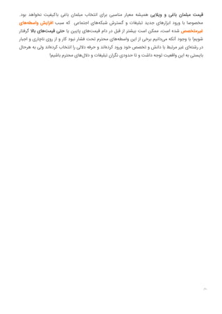 .‫ﺑﻮد‬ ‫ﻧﺨﻮاﻫﺪ‬ ‫ﺑﺎﮐﯿﻔﯿﺖ‬ ‫ﺑﺎﻏﯽ‬ ‫ﻣﺒﻠﻤﺎن‬ ‫اﻧﺘﺨﺎب‬ ‫ﺑﺮای‬ ‫ﻣﻨﺎﺳﺒﯽ‬ ‫ﻣﻌﯿﺎر‬ ‫ﻫﻤﯿﺸﻪ‬ ‫وﯾﻼﯾﯽ‬ ‫و‬ ‫ﺑﺎﻏﯽ‬ ‫ﻣﺒﻠﻤﺎن‬ ‫ﻗﯿﻤﺖ‬
‫ﻫﺎی‬‫واﺳﻄﻪ‬ ‫اﻓﺰاﯾﺶ‬ ‫ﺳﺒﺐ‬ ‫ﮐﻪ‬ ‫اﺟﺘﻤﺎﻋﯽ‬ ‫ﻫﺎی‬‫ﺷﺒﮑﻪ‬ ‫ﮔﺴﺘﺮش‬ ‫و‬ ‫ﺗﺒﻠﯿﻐﺎت‬ ‫ﺟﺪﯾﺪ‬ ‫اﺑﺰارﻫﺎی‬ ‫ورود‬ ‫ﺑﺎ‬ ‫ﻣﺨﺼﻮﺻﺎ‬
‫ﮔﺮﻓﺘﺎر‬ ‫ﺑﺎﻻ‬ ‫ﻫﺎی‬‫ﻗﯿﻤﺖ‬ ‫ﺣﺘﯽ‬ ‫ﯾﺎ‬ ‫ﻦ‬ ‫ﭘﺎ‬ ‫ﻫﺎی‬‫ﻗﯿﻤﺖ‬ ‫دام‬ ‫در‬ ‫ﻗﺒﻞ‬ ‫از‬ ‫ﺑﯿﺸﺘﺮ‬ ‫اﺳﺖ‬ ‫ﻣﻤﮑﻦ‬ ،‫اﺳﺖ‬ ‫ﺷﺪه‬ ‫ﻏﯿﺮﻣﺘﺨﺼﺺ‬
‫اﺟﺒﺎر‬ ‫و‬ ‫ﻧﺎﭼﺎری‬ ‫روی‬ ‫از‬ ‫و‬ ‫ﮐﺎر‬ ‫ﻧﺒﻮد‬ ‫ﻓﺸﺎر‬ ‫ﺗﺤﺖ‬ ‫ﻣﺤﺘﺮم‬ ‫ﻫﺎی‬‫واﺳﻄﻪ‬ ‫اﯾﻦ‬ ‫از‬ ‫ﺑﺮﺧﯽ‬ ‫داﻧﯿﻢ‬‫ﻣﯽ‬ ‫آﻧﮑﻪ‬ ‫وﺟﻮد‬ ‫ﺑﺎ‬ !‫ﺷﻮﯾﻢ‬
‫ﻫﺮﺣﺎل‬ ‫ﺑﻪ‬ ‫وﻟﯽ‬ ‫اﻧﺪ‬‫ﮐﺮده‬ ‫اﻧﺘﺨﺎب‬ ‫را‬ ‫دﻻﻟﯽ‬ ‫ﺣﺮﻓﻪ‬ ‫و‬ ‫اﻧﺪ‬‫ﮐﺮده‬ ‫ورود‬ ‫ﺧﻮد‬ ‫ﺗﺨﺼﺺ‬ ‫و‬ ‫داﻧﺶ‬ ‫ﺑﺎ‬ ‫ﻣﺮﺗﺒﻂ‬ ‫ﻏﯿﺮ‬ ‫ای‬‫رﺷﺘﻪ‬ ‫در‬
!‫ﺑﺎﺷﯿﻢ‬ ‫ﻣﺤﺘﺮم‬ ‫ﻫﺎی‬‫دﻻل‬ ‫و‬ ‫ﺗﺒﻠﯿﻐﺎت‬ ‫ﻧﮕﺮان‬ ‫ﺣﺪودی‬ ‫ﺗﺎ‬ ‫و‬ ‫داﺷﺖ‬ ‫ﺗﻮﺟﻪ‬ ‫واﻗﻌﯿﺖ‬ ‫اﯾﻦ‬ ‫ﺑﻪ‬ ‫ﺑﺎﯾﺴﺘﯽ‬

 
