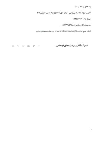 ‫ﺑﺎﻏﯽ‬ ‫ﻣﺒﻠﻤﺎن‬ ‫ﺳﺎﯾﺖ‬ ‫وب‬ www.moblemanebaghi.com :‫ﻣﻨﺒﻊ‬ ‫ﻟﯿﻨﮏ‬
‫اﺟﺘﻤﺎﻋﯽ‬ ‫ﻫﺎی‬‫ﺷﺒﮑﻪ‬ ‫در‬ ‫ﮔﺬاری‬ ‫اﺷﺘﺮاک‬     
:‫ﻣﺎ‬ ‫ﺑﺎ‬ ‫ارﺗﺒﺎط‬ ‫ﻫﺎی‬ ‫راه‬
35 ‫ﺧﯿﺎﺑﺎن‬ ‫ﻧﺒﺶ‬ ،‫ﻃﺎووﺳﯿﻪ‬ ‫ﺷﻬﺮک‬ ،‫ﮐﺮج‬ :‫ﺑﺎﻏﯽ‬ ‫ﻣﺒﻠﻤﺎن‬ ‫ﻓﺮوﺷﮕﺎه‬ ‫آدرس‬
09356617006 :‫ﻓﺮوش‬
09123671328 :(‫رﻧﺠﺒﺮ‬ ‫ﻣﺪﯾﺮﯾﺖ)آﻗﺎی‬

 