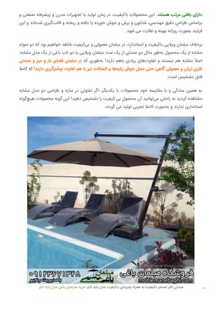 ‫و‬ ‫ﺻﻨﻌﺘﯽ‬ ‫ﭘﯿﺸﺮﻓﺘﻪ‬ ‫و‬ ‫ﻣﺪرن‬ ‫ﺗﺠﻬﯿﺮات‬ ‫ﺑﺎ‬ ‫ﺗﻮﻟﯿﺪ‬ ‫زﻣﺎن‬ ‫در‬ ،‫ﺑﺎﮐﯿﻔﯿﺖ‬ ِ‫ﻣﺤﺼﻮﻻت‬ ‫اﯾﻦ‬ .‫ﻫﺴﺘﻨﺪ‬ ‫ﻣﺮﺗﺐ‬ ‫ﺑﺎﻓﺘﯽ‬ ‫دارای‬
‫اﯾﻦ‬ ‫و‬ ‫اﻧﺪ‬‫ﺷﺪه‬ ‫ﮔﯿﺮی‬‫ﻗﺎﻟﺐ‬ ‫و‬ ‫رﯾﺨﺘﻪ‬ ‫و‬ ‫ﺑﺎﻓﺘﻪ‬ ‫ﯾﺎ‬ ‫ﺧﻮرده‬ ‫ﺟﻮش‬ ‫و‬ ‫ﺑﺮش‬ ‫و‬ ‫ﺷﺎﺑﻠﻮن‬ ،‫ﻣﻬﻨﺪﺳﯽ‬ ‫دﻗﯿﻖ‬ ِ‫ﻃﺮاﺣﯽ‬ ‫ﺑﺮاﺳﺎس‬
.‫ﺷﻮد‬ ‫ﻣﯽ‬ ‫ﻧﻈﺎرت‬ ‫و‬ ‫ﺑﻬﯿﻨﻪ‬ ‫روزاﻧﻪ‬ ‫ﺑﺼﻮرت‬ ‫ﻓﺮاﯾﻨﺪ‬
‫ﻧﻤﻮﻧﻪ‬ ‫دو‬ ‫ﮐﻪ‬ ‫ﺑﻮد‬ ‫ﺧﻮاﻫﯿﻢ‬ ‫ﺷﺎﻫﺪ‬ ‫ﮐﯿﻔﯿﺖ‬‫ﺑﯽ‬ ‫و‬ ‫ﻣﻌﻤﻮﻟﯽ‬ ‫ﻣﺒﻠﻤﺎن‬ ‫در‬ ،‫اﺳﺘﺎﻧﺪارد‬ ‫و‬ ‫ﺑﺎﮐﯿﻔﯿﺖ‬ ‫وﯾﻼﯾﯽ‬ ‫ﻣﺒﻠﻤﺎن‬ ‫ﺑﺮﺧﻼف‬
،‫ﻣﺸﺎﺑﻪ‬ ‫ﻣﺪل‬ ‫ﯾﮏ‬ ‫از‬ ‫ﺑﺎﻏﯽ‬ ‫ﺗﺎب‬ ‫دو‬ ‫ﯾﺎ‬ ‫وﯾﻼﯾﯽ‬ ‫ﻣﺒﻠﻤﺎن‬ ‫ﺳﺖ‬ ‫ﯾﮏ‬ ‫از‬ ‫ﺻﻨﺪﻟﯽ‬ ‫دو‬ ‫ﻣﺜﺎل‬ ‫ﻃﻮر‬‫ﺑﻪ‬ ‫ﻣﺤﺼﻮل‬ ‫ﯾﮏ‬ ‫از‬ ‫ﻣﺸﺎﺑﻪ‬
‫ﺻﻨﺪﻟﯽ‬ ‫و‬ ‫ﻣﯿﺰ‬ ‫و‬ ‫ﺑﺎز‬ ‫ﻓﻀﺎی‬ ‫ﻣﺒﻠﻤﺎن‬ ‫در‬ ‫ﮐﻪ‬ ‫ﻃﻮری‬‫ﺑﻪ‬ !‫دارﻧﺪ‬ ‫ﺑﺎﻫﻢ‬ ‫زﯾﺎدی‬ ‫ﻫﺎی‬‫ﺗﻔﺎوت‬ ‫و‬ ‫ﻧﯿﺴﺘﻨﺪ‬ ‫ﻫﻢ‬ ‫ﻣﺸﺎﺑﻪ‬ ً‫ﻼ‬‫اﺻ‬
‫ﮐﺎﻣﻼ‬ ‫ﮐﻪ‬ !‫دارﻧﺪ‬ ‫ﮔﯿﺮی‬‫ﭼﺸﻢ‬ ‫ﺗﻔﺎوت‬ ‫ﻫﻢ‬ ‫ﺑﺎ‬ ‫ﻧﯿﺰ‬ ‫اﺗﺼﺎﻻت‬ ‫و‬ ‫ﻫﺎ‬‫ﭘﺎﯾﻪ‬ ‫ﺟﻮش‬ ‫ﻣﺤﻞ‬ ‫ﺣﺘﯽ‬ ‫ﮔﺎﻫﯽ‬ ‫ﻣﻌﻤﻮﻟﯽ‬ ‫و‬ ‫ارزان‬ ‫ﻓﻠﺰی‬
.‫اﺳﺖ‬ ‫ﺗﺸﺨﯿﺺ‬ ‫ﻗﺎﺑﻞ‬
‫ﻣﺸﺎﺑﻪ‬ ‫ﻣﺪل‬ ‫دو‬ ‫ﻃﺮاﺣﯽ‬ ‫و‬ ‫ﺳﺎزه‬ ‫در‬ ‫ﺗﻔﺎوﺗﯽ‬ ‫اﮔﺮ‬ ،‫ﯾﮑﺪﯾﮕﺮ‬ ‫ﺑﺎ‬ ‫ﻣﺤﺼﻮﻻت‬ ‫ﺧﻮد‬ ‫ﻣﻘﺎﯾﺴﻪ‬ ‫ﺑﺎ‬ ‫و‬ ‫ﺳﺎدﮔﯽ‬ ‫ﻫﻤﯿﻦ‬ ‫ﺑﻪ‬
‫ﮔﻮﻧﻪ‬‫ﻫﯿﭻ‬ ‫ﻣﺤﺼﻮﻻت‬ ‫ﮔﻮﻧﻪ‬ ‫اﯾﻦ‬ !‫دﻫﯿﺪ‬ ‫ﺗﺸﺨﯿﺺ‬ ‫را‬ ‫ﮐﯿﻔﯿﺖ‬ ‫ﺑﯽ‬ ‫ﻣﺤﺼﻮل‬ ‫آن‬ ‫ﺗﻮاﻧﯿﺪ‬‫ﻣﯽ‬ ‫راﺣﺘﯽ‬ ‫ﺑﻪ‬ ‫ﮐﺮدﯾﺪ‬ ‫ﻣﺸﺎﻫﺪه‬
.‫ﮔﺮدﻧﺪ‬ ‫ﻣﯽ‬ ‫ﺗﻮﻟﯿﺪ‬ ‫ﺗﺠﺮﺑﯽ‬ ‫ﮐﺎﻣﻼ‬ ‫ﺻﻮرت‬‫ﺑﻪ‬ ‫و‬ ‫ﻧﺪارﻧﺪ‬ ‫اﺳﺘﺎﻧﺪاری‬
‫ﮐﻨﺎر‬ ‫ﭘﺎﯾﻪ‬ ‫ﻣﺪل‬ ‫ﺑﺎﻏﯽ‬ ‫ﺑﺎن‬‫ﺳﺎﯾﻪ‬ ‫ﺧﺮﯾﺪ‬ ‫ﮐﻨﺎر؛‬ ‫ﭘﺎﯾﻪ‬ ‫ﻣﺪل‬ ‫ﺑﺎﮐﯿﻔﯿﺖ‬ ‫ﭼﺘﺮﺑﺎﻏﯽ‬ ‫ﻫﻤﺮاه‬ ‫ﺑﻪ‬ ‫ﺑﺎﮐﯿﻔﯿﺖ‬ ‫اﺳﺘﺨﺮ‬ ‫ﮐﻨﺎر‬ ‫ﺻﻨﺪﻟﯽ‬

 