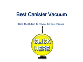 Best Canister VacuumBest Canister Vacuum
Click The Button To Reveal the Best Vacuum
 