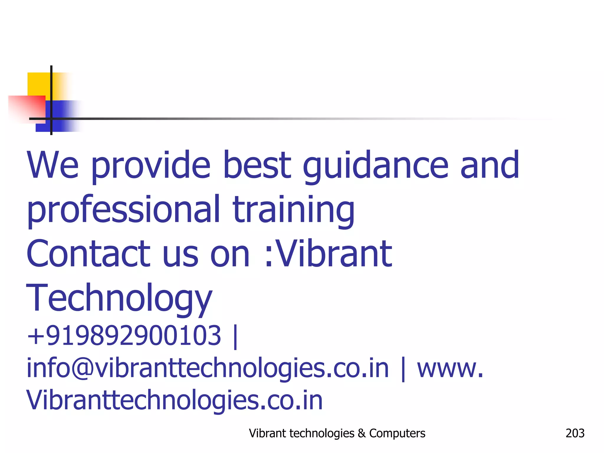 We provide best guidance and
professional training
Contact us on :Vibrant
Technology
+919892900103 |
info@vibranttechnologies.co.in | www.
Vibranttechnologies.co.in
Vibrant technologies & Computers 203
 
