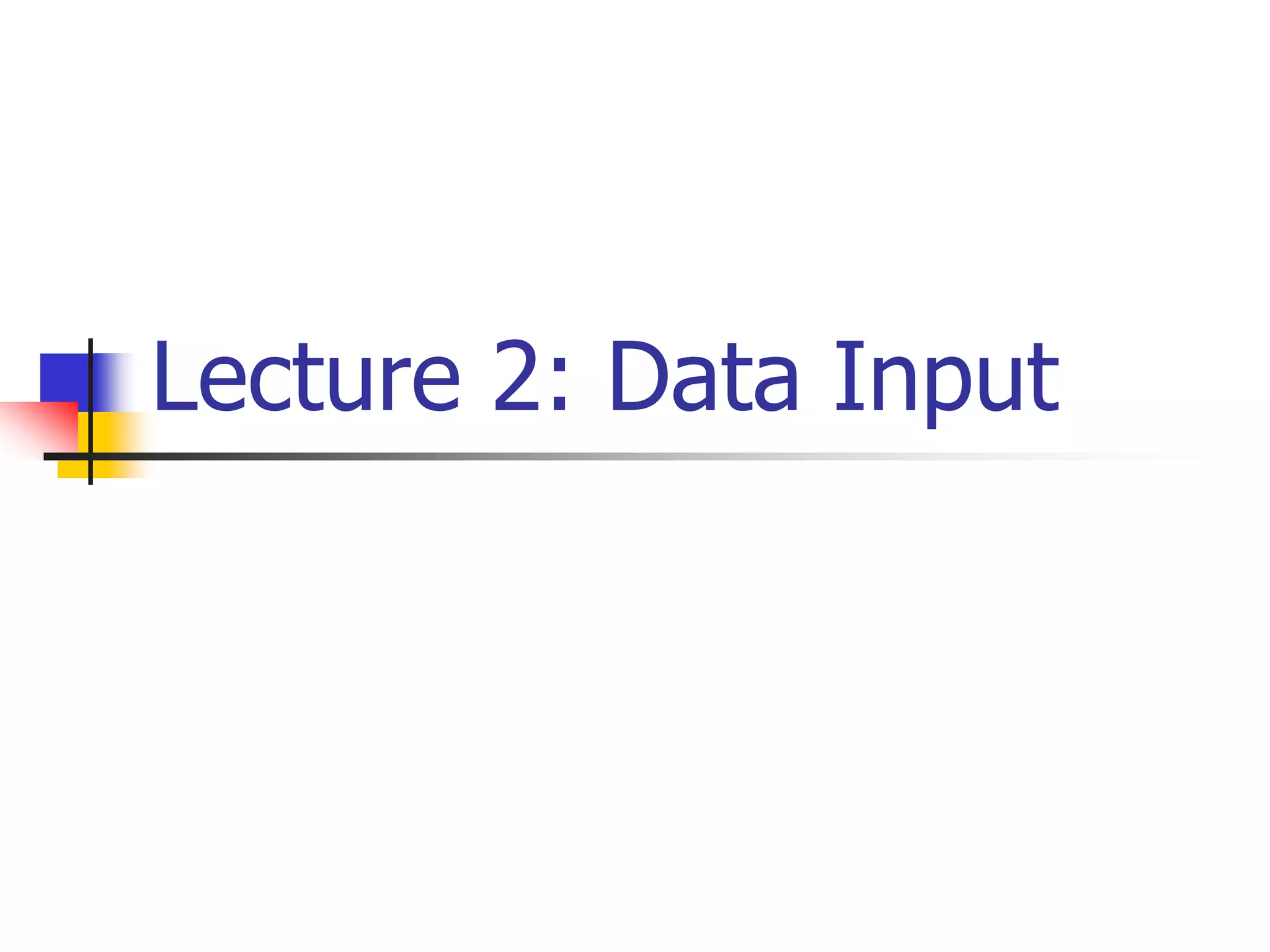 Lecture 2: Data Input
 