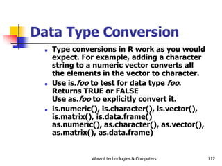 Vibrant technologies & Computers 112
Data Type Conversion
 Type conversions in R work as you would
expect. For example, a...