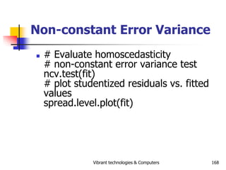 Vibrant technologies & Computers 168
Non-constant Error Variance
 # Evaluate homoscedasticity
# non-constant error varian...