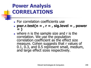 Vibrant technologies & Computers 190
Power Analysis
CORRELATIONS
 For correlation coefficients use
 pwr.r.test(n = , r =...
