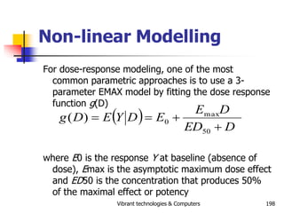 Vibrant technologies & Computers 198
Non-linear Modelling
For dose-response modeling, one of the most
common parametric ap...
