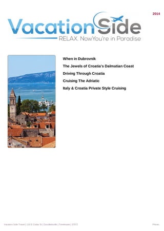 2014
When in Dubrovnik
The Jewels of Croatia's Dalmatian Coast
Driving Through Croatia
Cruising The Adriatic
Italy & Croatia Private Style Cruising
Vacation Side Travel | 110 E Cedar St | Goodlettsville | Tennessee | 37072 Phone:.
 