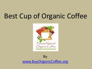 By
www.BuyOrganicCoffee.org
Best Cup of Organic Coffee
 