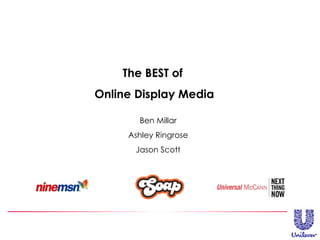 The BEST of  Online Display Media Ben Millar Ashley Ringrose Jason Scott 
