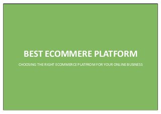 BEST ECOMMERE PLATFORM
CHOOSING THE RIGHT ECOMMERCE PLATFROM FOR YOUR ONLINE BUSINESS
 