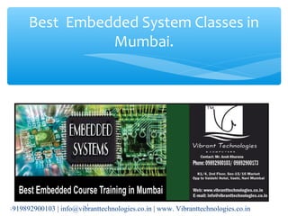 +919892900103 | info@vibranttechnologies.co.in | www. Vibranttechnologies.co.in
1
Best Embedded System Classes in
Mumbai.
 