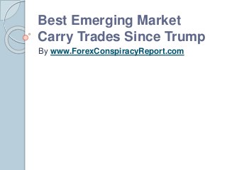 Best Emerging Market
Carry Trades Since Trump
By www.ForexConspiracyReport.com
 