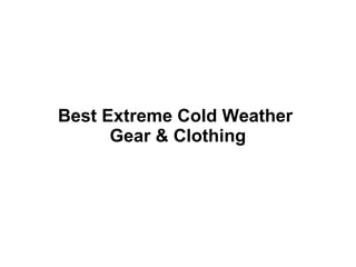 Best Extreme Cold Weather
Gear & Clothing
 