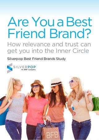AreYouaBest
Friend Brand?
How relevance and trust can
get you into the Inner Circle
Silverpop Best Friend Brands Study
 