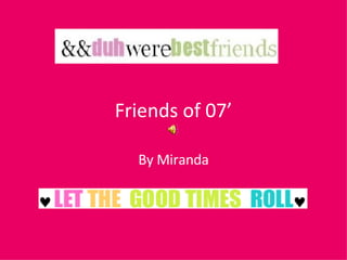 Friends of 07’ By Miranda 