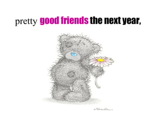 pretty good friends the next year,