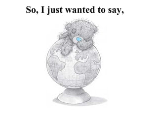 So, I just wanted to say,