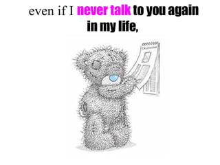 even if I never talk to you again in my life,