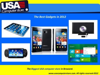 The Best Gadgets in 2012




Click to edit Master subtitle style




           The Biggest USA computer store in Broward.
                                  www.usacomputerstore.com. All rights reserved-2012
 