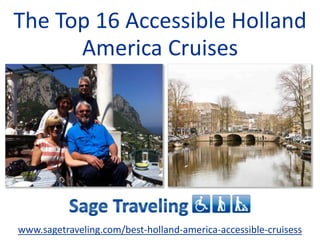 The Top 16 Accessible Holland
America Cruises
www.sagetraveling.com/best-holland-america-accessible-cruisess
 