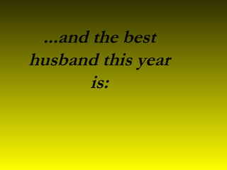 ...and the best
husband this year
is:
 