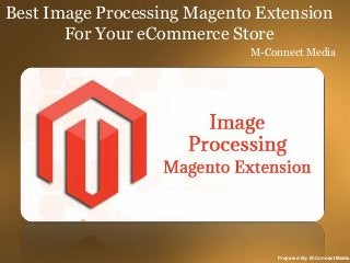 Best Image Processing Magento Extension
For Your eCommerce Store
M-Connect Media

Prepared By: M-Connect Media

 