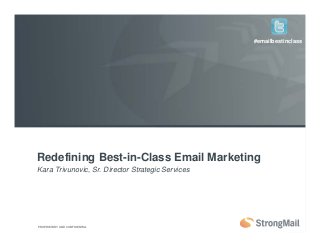 PROPRIETARY AND CONFIDENTIAL
Redefining Best-in-Class Email Marketing
Kara Trivunovic, Sr. Director Strategic Services
#emailbestinclass
 