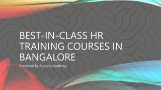 BEST-IN-CLASS HR
TRAINING COURSES IN
BANGALORE
Presented by Apponix Academy
 