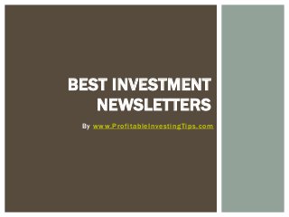 By www.ProfitableInvestingTips.com
BEST INVESTMENT
NEWSLETTERS
 