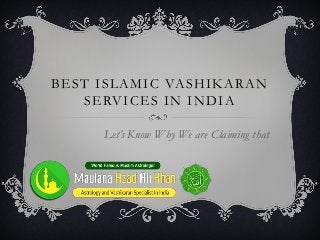 BEST ISLAMIC VASHIKARAN
SERVICES IN INDIA
Let’s Know Why We are Claiming that
 