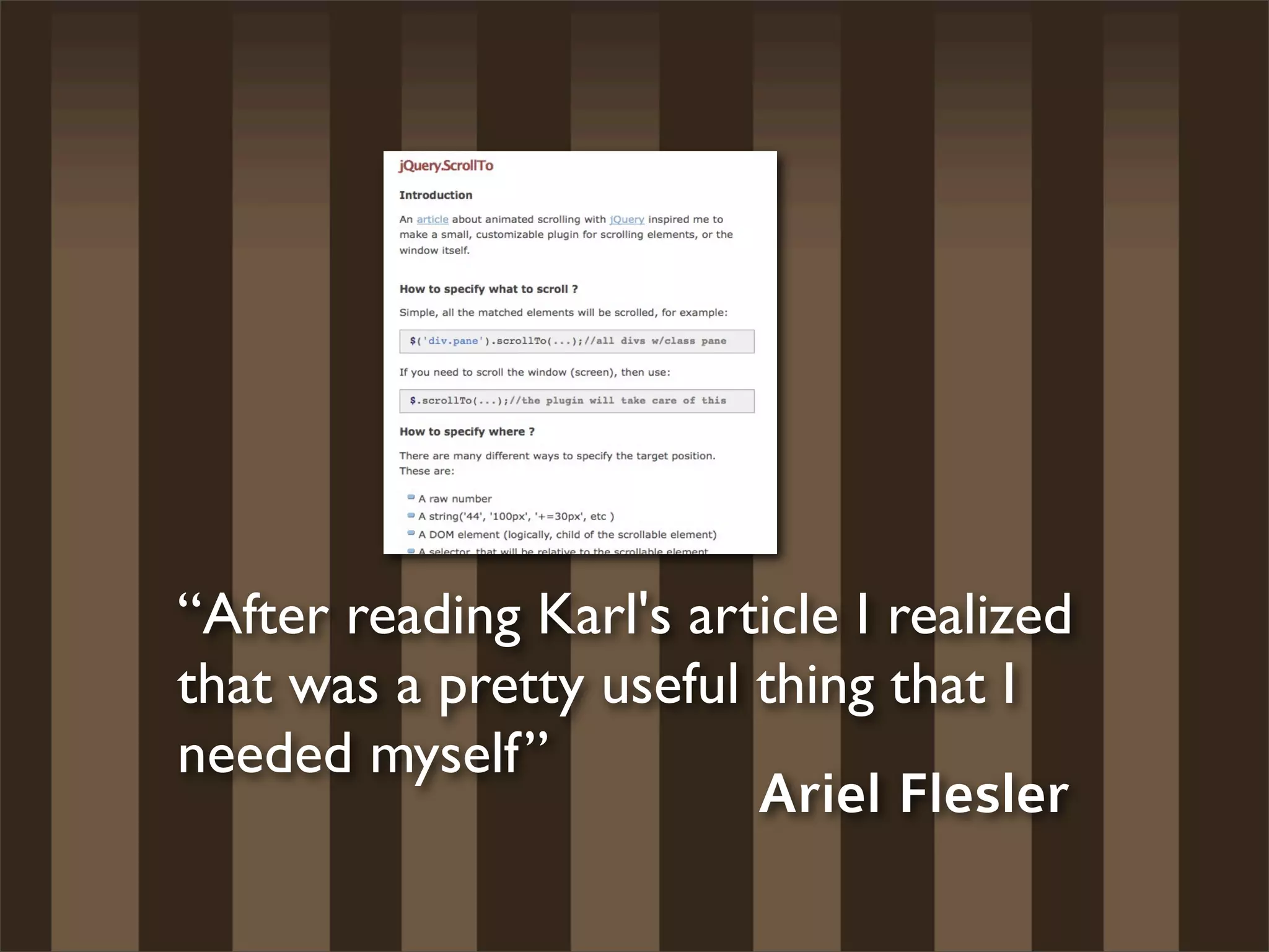 “After reading Karl's article I realized
that was a pretty useful thing that I
needed myself”
                         Ariel Flesler
 