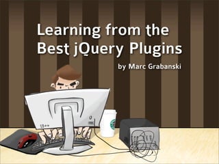 Learning from the
Best jQuery Plugins
          by Marc Grabanski
 