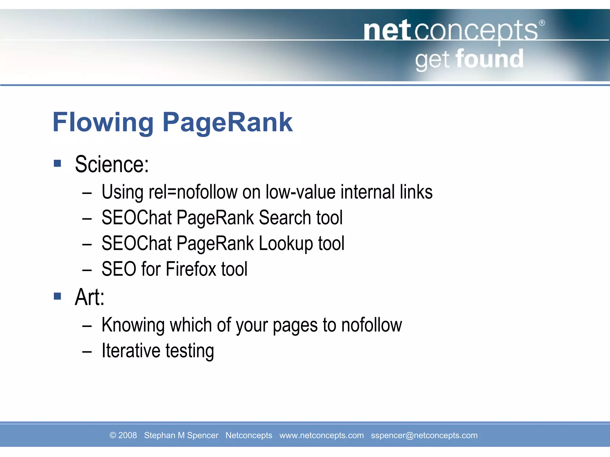 Flowing PageRank Science: Using rel=nofollow on low-value internal links SEOChat PageRank Search tool SEOChat PageRank Lookup tool SEO for Firefox tool Art: Knowing which of your pages to nofollow Iterative testing 