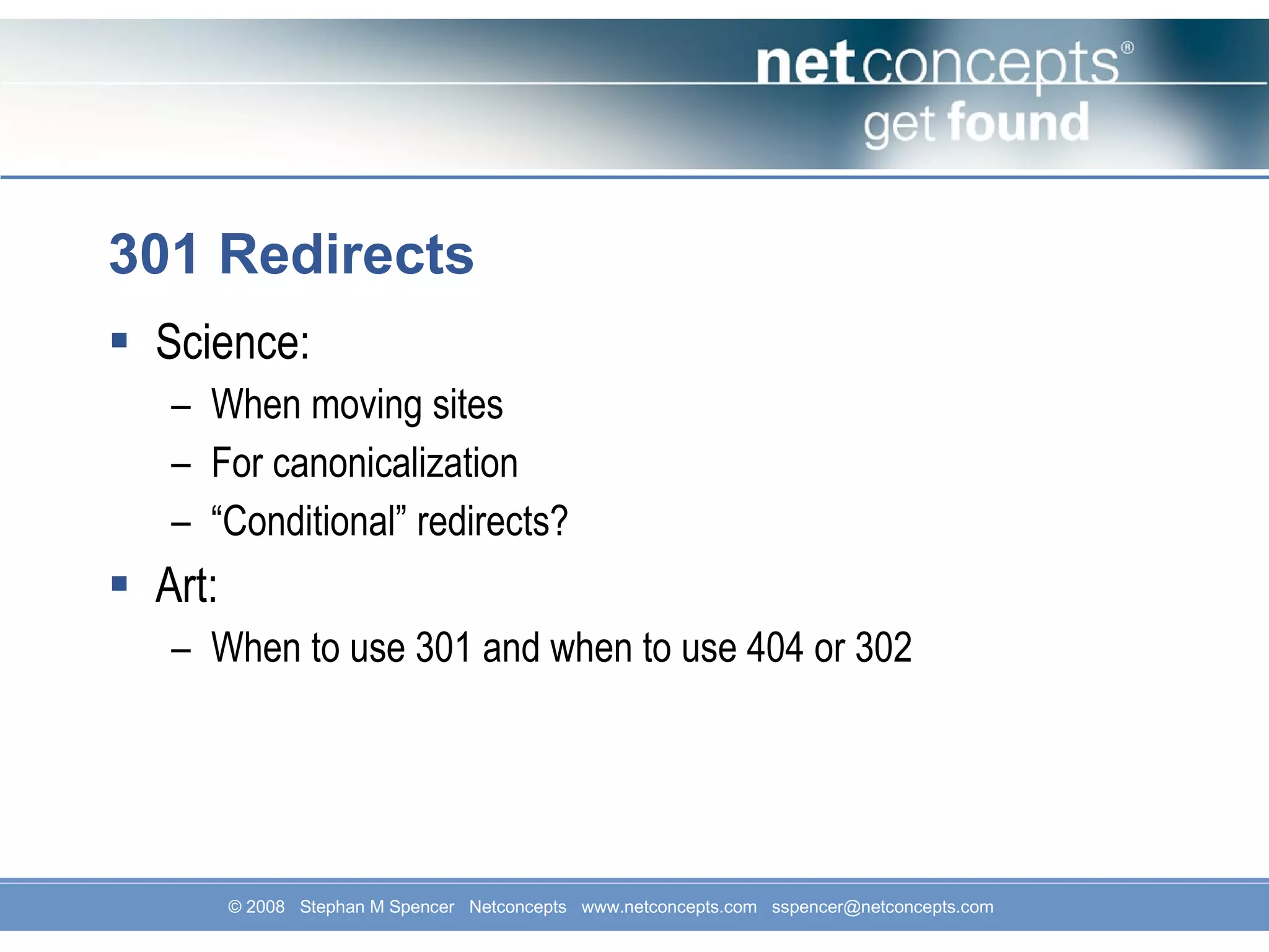 301 Redirects Science: When moving sites For canonicalization “ Conditional” redirects?  Art: When to use 301 and when to use 404 or 302 