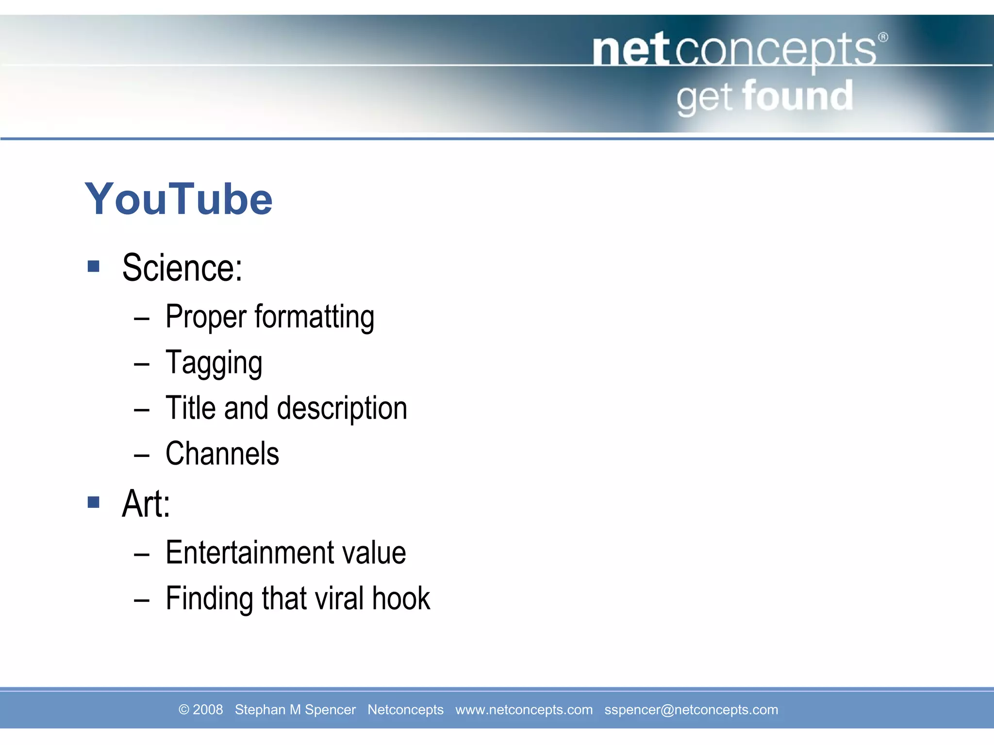 YouTube Science: Proper formatting Tagging Title and description Channels Art: Entertainment value Finding that viral hook 