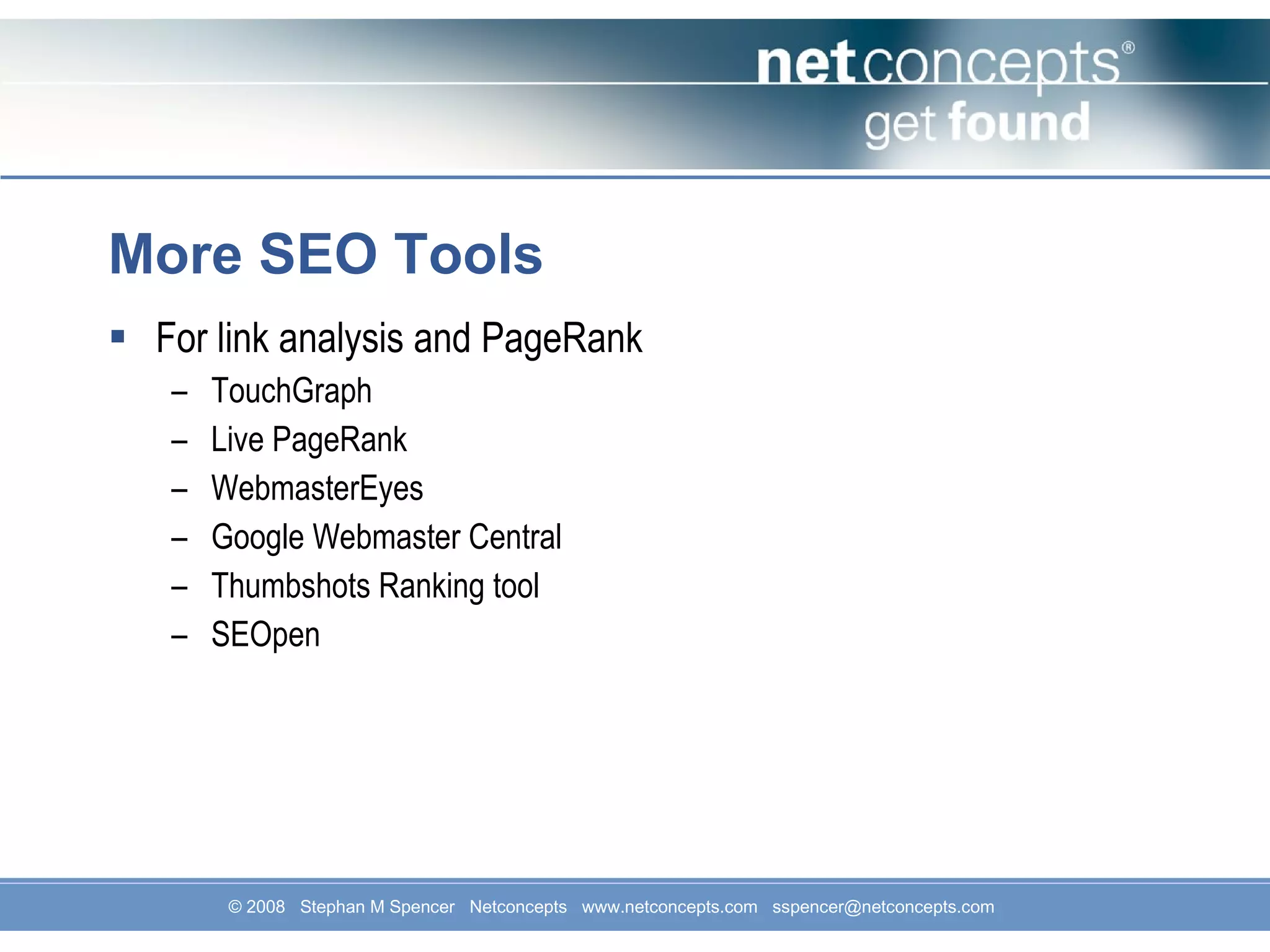 More SEO Tools For link analysis and PageRank TouchGraph Live PageRank WebmasterEyes Google Webmaster Central Thumbshots Ranking tool SEOpen 
