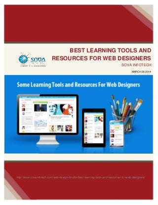BEST LEARNING TOOLS AND
RESOURCES FOR WEB DESIGNERS
SOVA INFOTECH
MARCH 06 2014

http://www.sovainfotech.com/web-design-london/best-learning-tools-and-resources-for-web-designers/

 