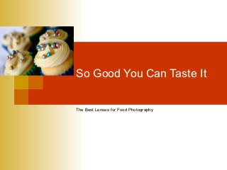 So Good You Can Taste It


The Best Lenses for Food Photography
 