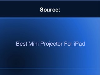 Source:

Best Mini Projector For iPad

 