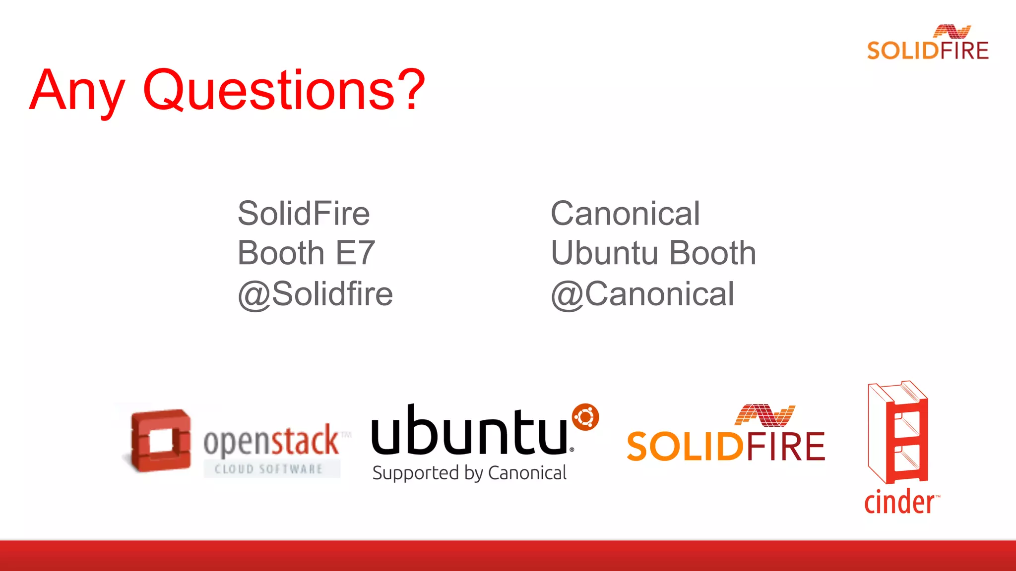 Any Questions?

       SolidFire    Canonical
       Booth E7     Ubuntu Booth
       @Solidfire   @Canonical
 