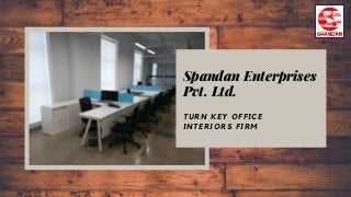 Spandan Enterprises
Pvt. Ltd.
TURN KEY OFFICE
INTERIORS FIRM
 