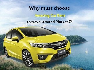 Why must choose
Amazing Car Rent
to travel around Phuket ??
 