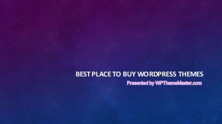 BEST PLACE TO BUY WORDPRESS THEMES
Presented by WPThemeMaster.com
 