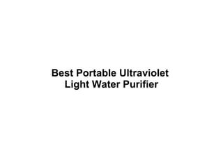 Best Portable Ultraviolet
Light Water Purifier
 