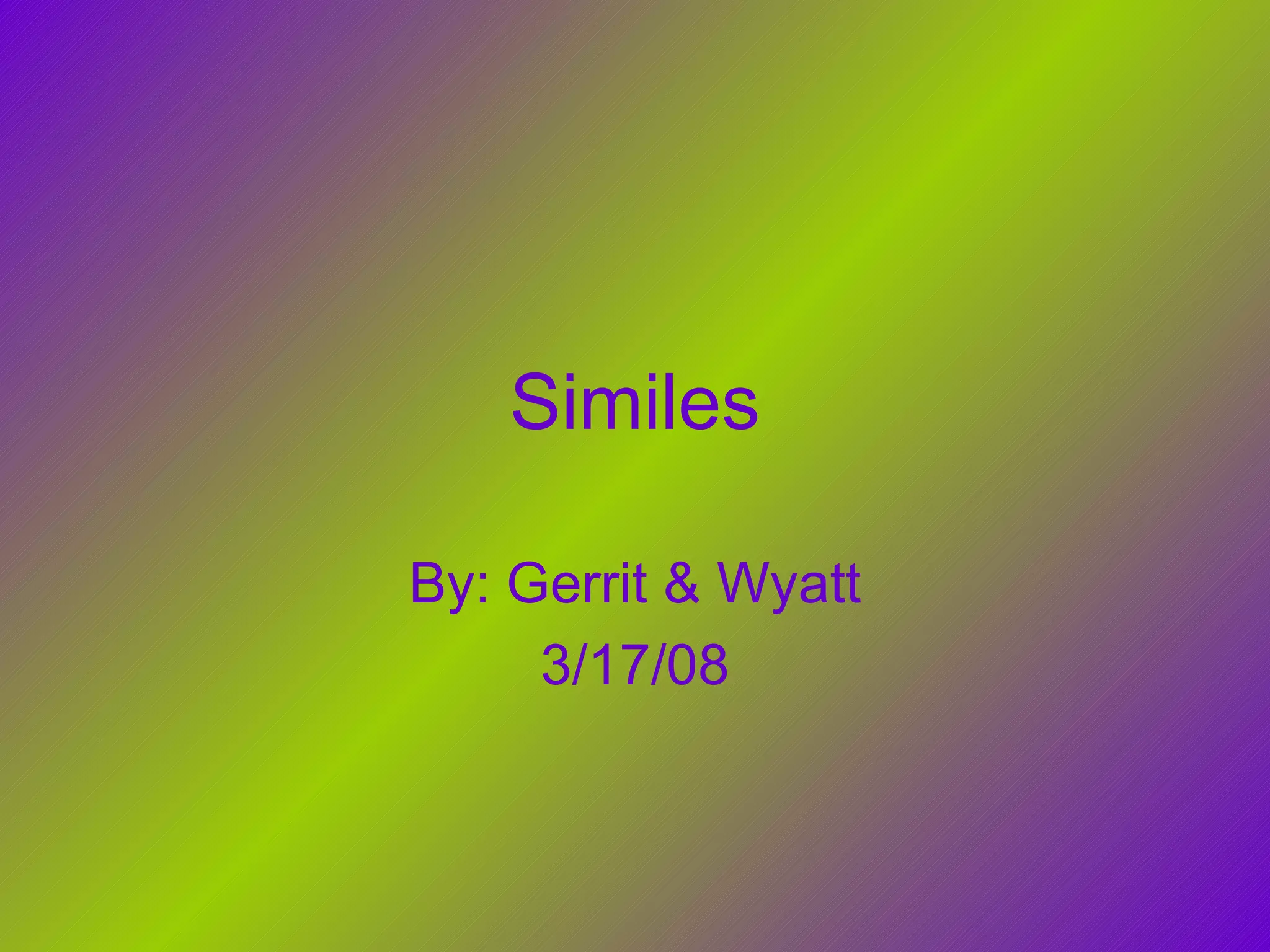 Similes By: Gerrit & Wyatt 3/17/08